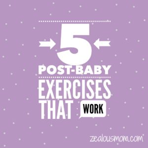 5 Post-Baby Exercises that Work -zealousmom.com #exercise #wellness #babyweight