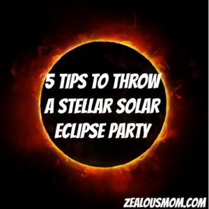 5 tips to throw a stellar solar eclipse party @zealousmom.com