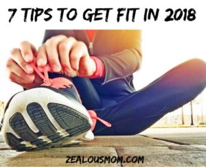 Ready to get healthy in the new year? Check out these 7 tips to get fit in 2018. @zealousmom.com